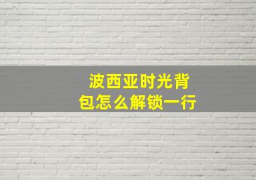 波西亚时光背包怎么解锁一行