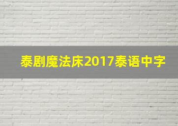 泰剧魔法床2017泰语中字