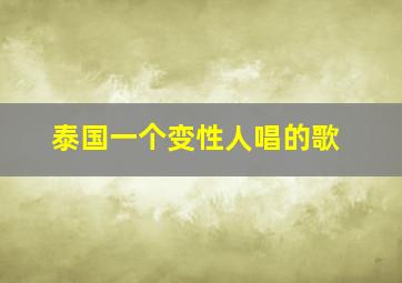 泰国一个变性人唱的歌