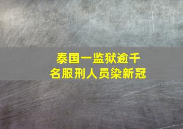 泰国一监狱逾千名服刑人员染新冠