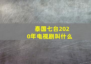 泰国七台2020年电视剧叫什么