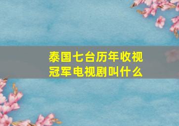 泰国七台历年收视冠军电视剧叫什么