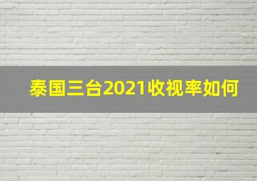 泰国三台2021收视率如何