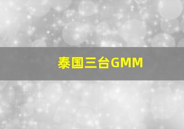 泰国三台GMM