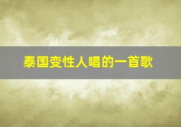 泰国变性人唱的一首歌