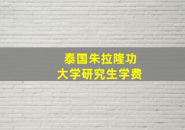 泰国朱拉隆功大学研究生学费