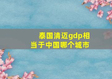 泰国清迈gdp相当于中国哪个城市