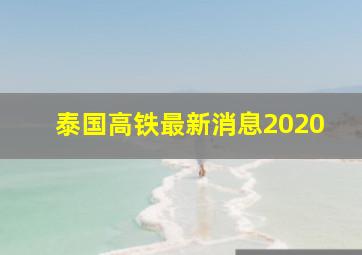 泰国高铁最新消息2020