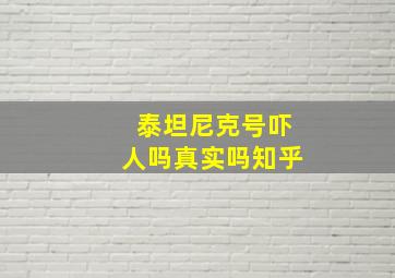 泰坦尼克号吓人吗真实吗知乎