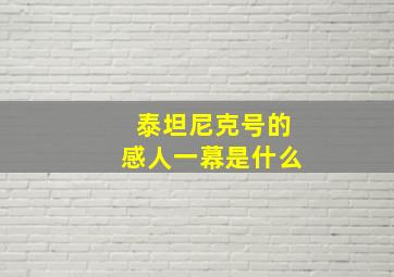 泰坦尼克号的感人一幕是什么