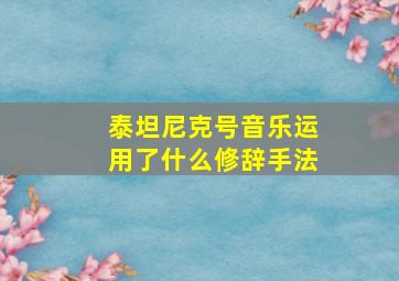 泰坦尼克号音乐运用了什么修辞手法