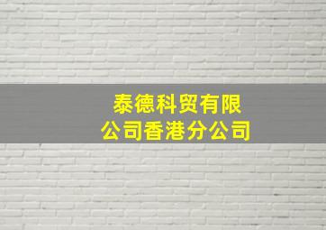 泰德科贸有限公司香港分公司