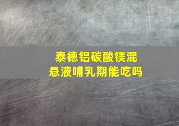 泰德铝碳酸镁混悬液哺乳期能吃吗