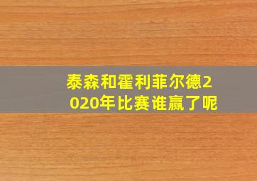 泰森和霍利菲尔德2020年比赛谁赢了呢