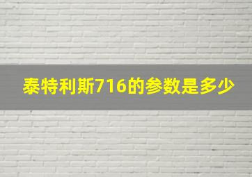 泰特利斯716的参数是多少