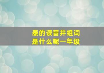 泰的读音并组词是什么呢一年级