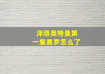 泽塔奥特曼第一集赛罗怎么了