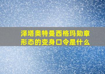 泽塔奥特曼西格玛勋章形态的变身口令是什么