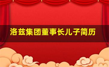 洛兹集团董事长儿子简历