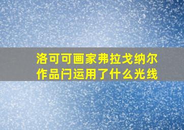 洛可可画家弗拉戈纳尔作品闩运用了什么光线