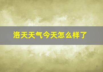 洛天天气今天怎么样了