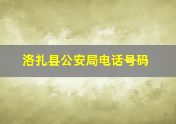 洛扎县公安局电话号码