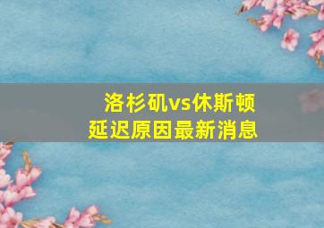 洛杉矶vs休斯顿延迟原因最新消息