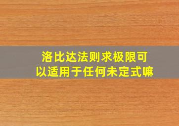 洛比达法则求极限可以适用于任何未定式嘛