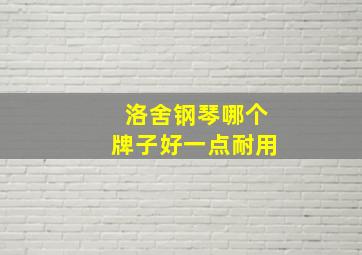 洛舍钢琴哪个牌子好一点耐用