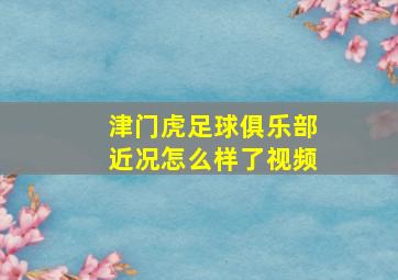 津门虎足球俱乐部近况怎么样了视频