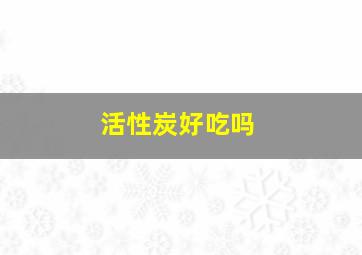 活性炭好吃吗