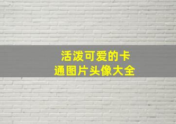 活泼可爱的卡通图片头像大全