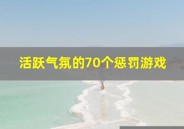 活跃气氛的70个惩罚游戏