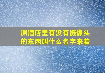 测酒店里有没有摄像头的东西叫什么名字来着