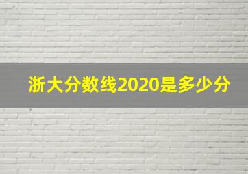 浙大分数线2020是多少分