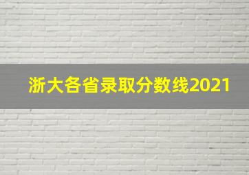 浙大各省录取分数线2021