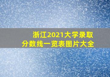 浙江2021大学录取分数线一览表图片大全