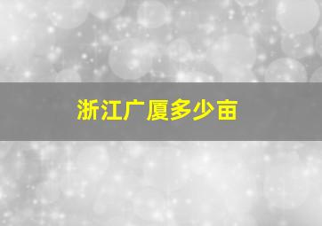 浙江广厦多少亩