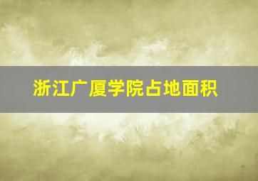 浙江广厦学院占地面积