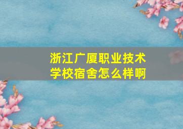 浙江广厦职业技术学校宿舍怎么样啊