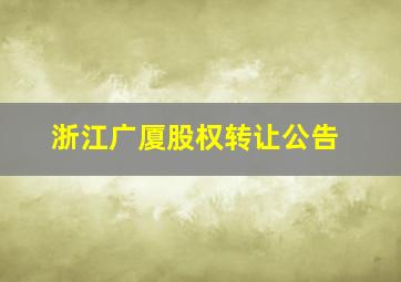 浙江广厦股权转让公告