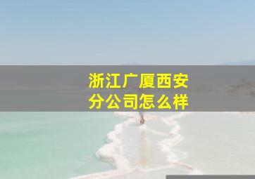 浙江广厦西安分公司怎么样