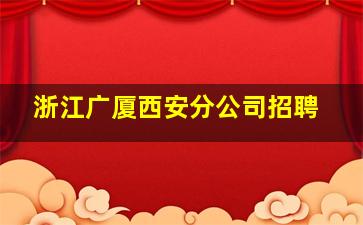 浙江广厦西安分公司招聘