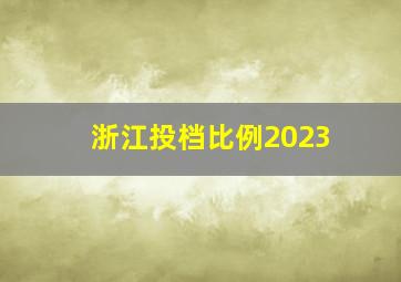 浙江投档比例2023