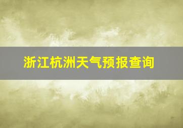 浙江杭洲天气预报查询