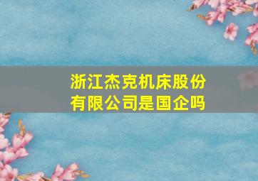 浙江杰克机床股份有限公司是国企吗