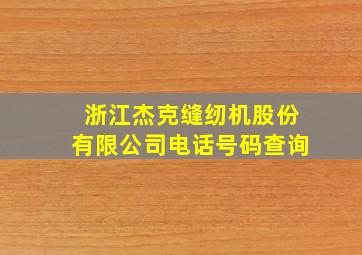 浙江杰克缝纫机股份有限公司电话号码查询