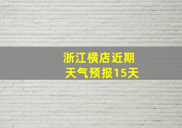 浙江横店近期天气预报15天