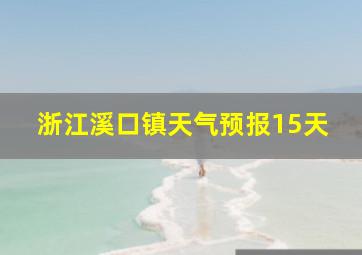 浙江溪口镇天气预报15天