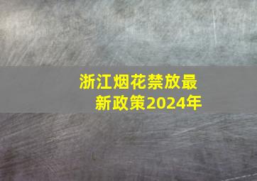 浙江烟花禁放最新政策2024年